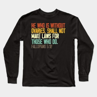 he who is without ovaries shall not make laws for those who do Long Sleeve T-Shirt